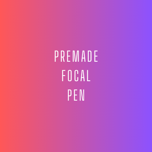 Premade Focal Pen